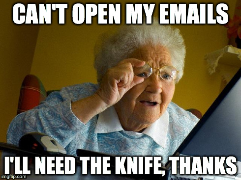 Grandma finds gmail | CAN'T OPEN MY EMAILS I'LL NEED THE KNIFE, THANKS | image tagged in memes,grandma finds the internet | made w/ Imgflip meme maker