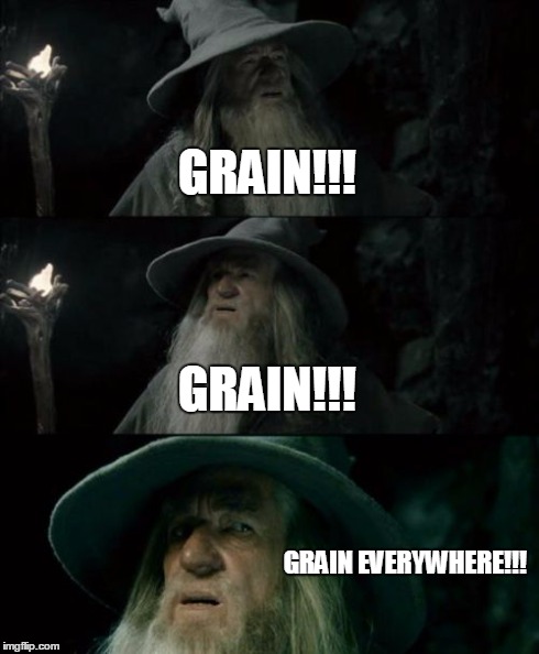 Confused Gandalf Meme | GRAIN!!! GRAIN!!! GRAIN EVERYWHERE!!! | image tagged in memes,confused gandalf | made w/ Imgflip meme maker