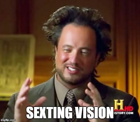 Ancient Aliens Meme | SEXTING VISION | image tagged in memes,ancient aliens | made w/ Imgflip meme maker