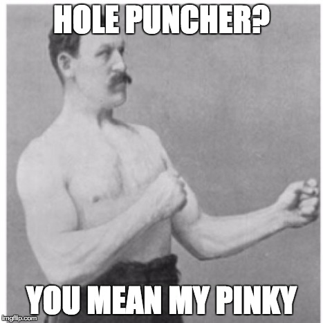 Overly Manly Man | HOLE PUNCHER? YOU MEAN MY PINKY | image tagged in memes,overly manly man | made w/ Imgflip meme maker