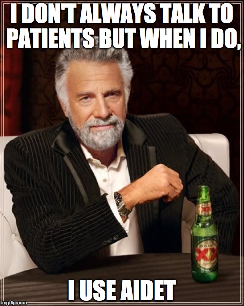 The Most Interesting Man In The World | I DON'T ALWAYS TALK TO PATIENTS BUT WHEN I DO, I USE AIDET | image tagged in memes,the most interesting man in the world | made w/ Imgflip meme maker