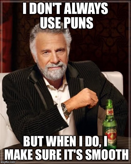 The Most Interesting Man In The World Meme | I DON'T ALWAYS USE PUNS BUT WHEN I DO, I MAKE SURE IT'S SMOOTH | image tagged in memes,the most interesting man in the world | made w/ Imgflip meme maker