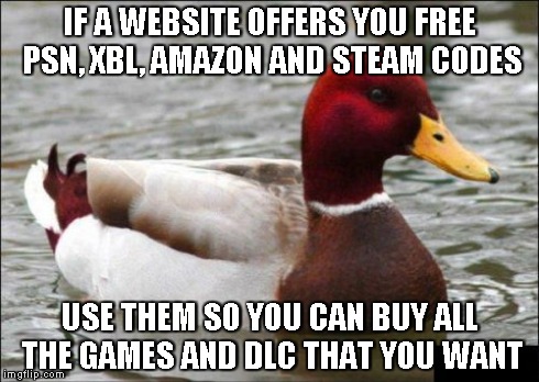 Malicious Advice Mallard | IF A WEBSITE OFFERS YOU FREE PSN, XBL, AMAZON AND STEAM CODES USE THEM SO YOU CAN BUY ALL THE GAMES AND DLC THAT YOU WANT | image tagged in memes,malicious advice mallard | made w/ Imgflip meme maker