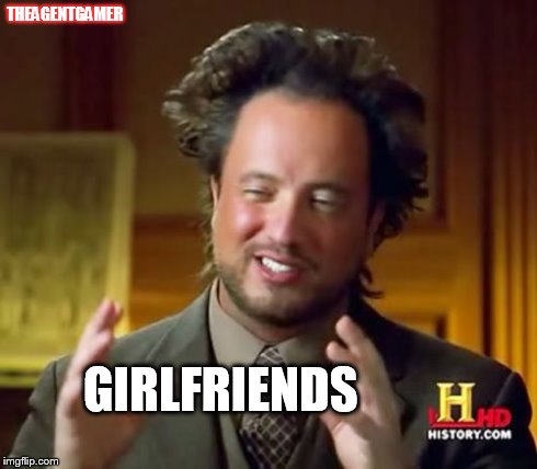 Ancient Aliens Meme | THEAGENTGAMER GIRLFRIENDS | image tagged in memes,ancient aliens,girlfriend,girlfriends | made w/ Imgflip meme maker