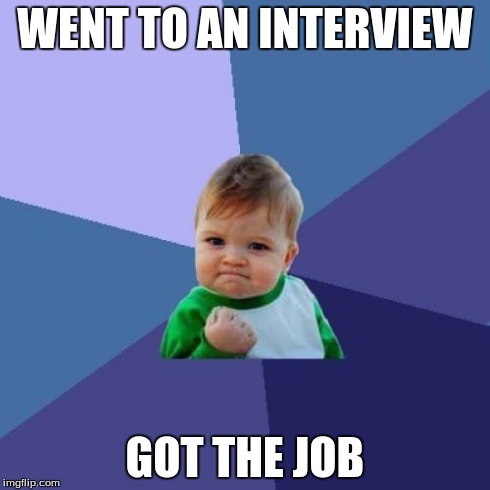 Interview Success! | WENT TO AN INTERVIEW GOT THE JOB | image tagged in memes,success kid,interview | made w/ Imgflip meme maker