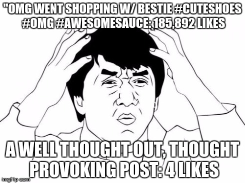 Facebook Logic | "OMG WENT SHOPPING W/ BESTIE #CUTESHOES #OMG #AWESOMESAUCE: 185,892 LIKES A WELL THOUGHT OUT, THOUGHT PROVOKING POST: 4 LIKES | image tagged in memes,likes,jackie chan wtf,logic | made w/ Imgflip meme maker