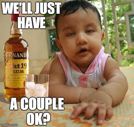 Drunk as Piss Baby | WE'LL JUST HAVE A COUPLE OK? | image tagged in drunk as piss baby,drunk baby | made w/ Imgflip meme maker