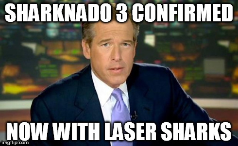 Brian Williams Was There Meme | SHARKNADO 3 CONFIRMED NOW WITH LASER SHARKS | image tagged in memes,brian williams was there | made w/ Imgflip meme maker