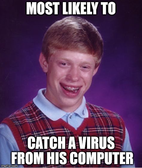If he does, is he able to download antivirus? Or is that just Advil? | MOST LIKELY TO CATCH A VIRUS FROM HIS COMPUTER | image tagged in memes,bad luck brian,virus,computer | made w/ Imgflip meme maker