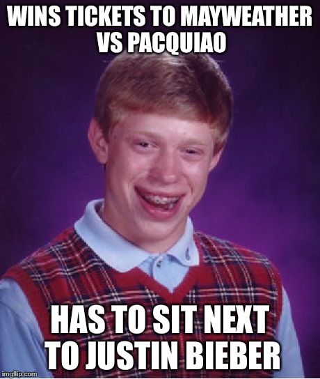 Bad Luck Brian | WINS TICKETS TO MAYWEATHER VS PACQUIAO HAS TO SIT NEXT TO JUSTIN BIEBER | image tagged in memes,bad luck brian | made w/ Imgflip meme maker