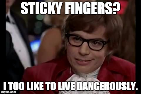 I Too Like To Live Dangerously Meme | STICKY FINGERS? I TOO LIKE TO LIVE DANGEROUSLY. | image tagged in memes,i too like to live dangerously | made w/ Imgflip meme maker