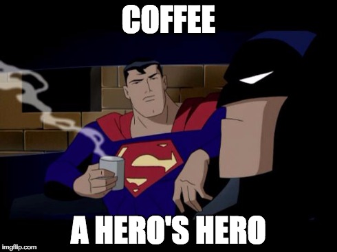 Batman Superman Coffee Break | COFFEE A HERO'S HERO | image tagged in batman superman coffee break | made w/ Imgflip meme maker