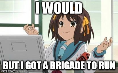 Haruhi Computer | I WOULD BUT I GOT A BRIGADE TO RUN | image tagged in haruhi computer | made w/ Imgflip meme maker