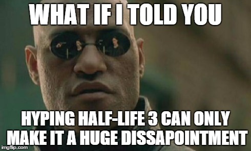Matrix Morpheus Meme | WHAT IF I TOLD YOU HYPING HALF-LIFE 3 CAN ONLY MAKE IT A HUGE DISSAPOINTMENT | image tagged in memes,matrix morpheus,AdviceAnimals | made w/ Imgflip meme maker