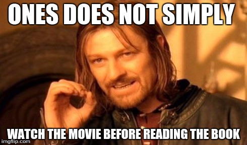 One Does Not Simply | ONES DOES NOT SIMPLY WATCH THE MOVIE BEFORE READING THE BOOK | image tagged in memes,one does not simply | made w/ Imgflip meme maker
