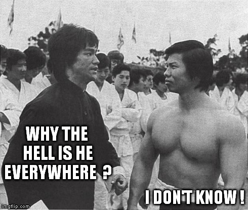 Bolo Yeung & Bruce Lee | WHY THE HELL IS HE EVERYWHERE 
? I DON'T KNOW ! | image tagged in bolo yeung  bruce lee | made w/ Imgflip meme maker
