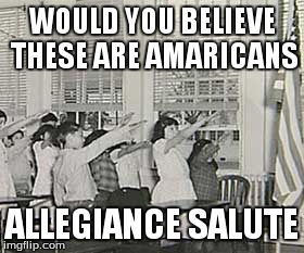 Allegiance Salute | WOULD YOU BELIEVE THESE ARE AMARICANS ALLEGIANCE SALUTE | image tagged in funny,memes | made w/ Imgflip meme maker