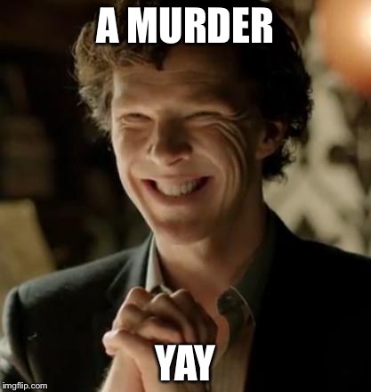 Sherlock | A MURDER YAY | image tagged in sherlock | made w/ Imgflip meme maker