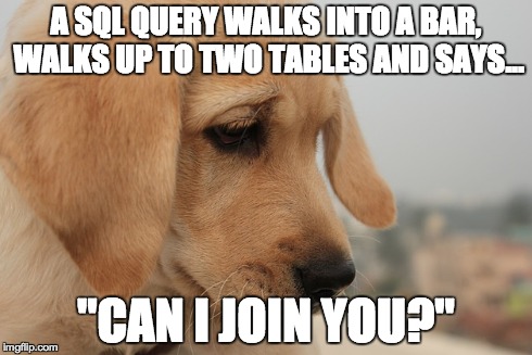A SQL QUERY WALKS INTO A BAR, WALKS UP TO TWO TABLES AND SAYS... "CAN I JOIN YOU?" | made w/ Imgflip meme maker