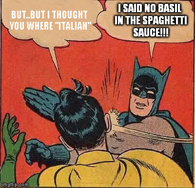 Batman Slapping Robin Meme | BUT..BUT I THOUGHT YOU WHERE "ITALIAN" I SAID NO BASIL IN THE SPAGHETTI SAUCE!!! | image tagged in memes,batman slapping robin | made w/ Imgflip meme maker