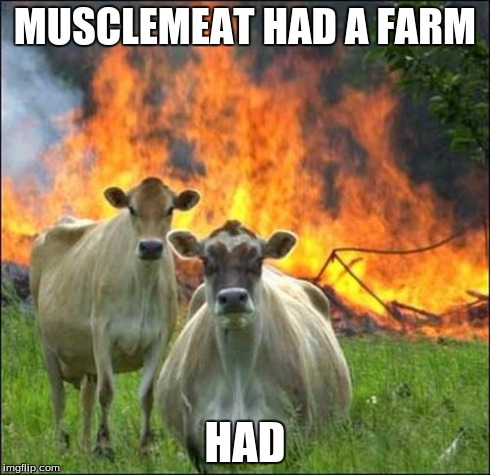 Evil Cows Meme | MUSCLEMEAT HAD A FARM HAD | image tagged in memes,evil cows | made w/ Imgflip meme maker