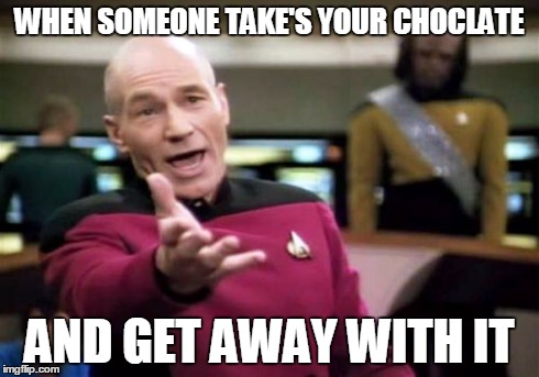 Picard Wtf | WHEN SOMEONE TAKE'S YOUR CHOCLATE AND GET AWAY WITH IT | image tagged in memes,picard wtf | made w/ Imgflip meme maker