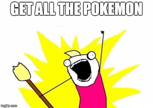 X All The Y | GET ALL THE POKEMON | image tagged in memes,x all the y | made w/ Imgflip meme maker