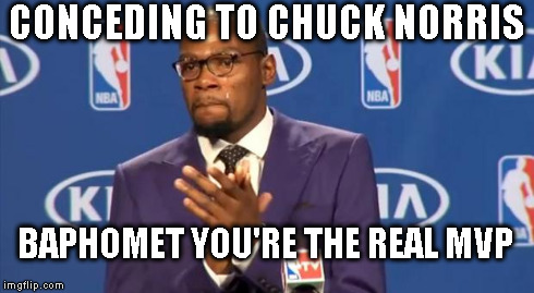 You The Real MVP Meme | CONCEDING TO CHUCK NORRIS BAPHOMET YOU'RE THE REAL MVP | image tagged in memes,you the real mvp | made w/ Imgflip meme maker