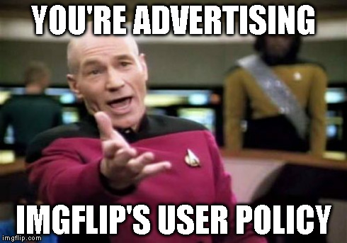 Picard Wtf Meme | YOU'RE ADVERTISING IMGFLIP'S USER POLICY | image tagged in memes,picard wtf | made w/ Imgflip meme maker