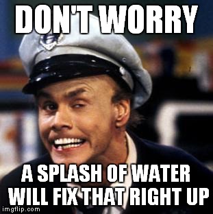 fireman | DON'T WORRY A SPLASH OF WATER WILL FIX THAT RIGHT UP | image tagged in funny memes | made w/ Imgflip meme maker