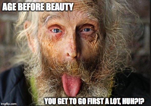 Age Before Beauty | AGE BEFORE BEAUTY YOU GET TO GO FIRST A LOT, HUH?!? | image tagged in happy birthday,old guy,age before beauty | made w/ Imgflip meme maker