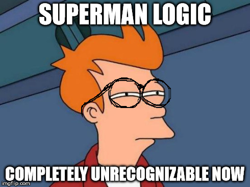 Futurama Fry Meme | SUPERMAN LOGIC COMPLETELY UNRECOGNIZABLE NOW | image tagged in memes,futurama fry | made w/ Imgflip meme maker