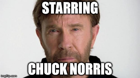 Chuck Norris | STARRING CHUCK NORRIS | image tagged in chuck norris | made w/ Imgflip meme maker