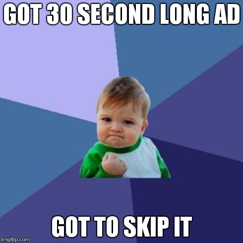 This is my 100th submission!! | GOT 30 SECOND LONG AD GOT TO SKIP IT | image tagged in memes,success kid,100th submission | made w/ Imgflip meme maker