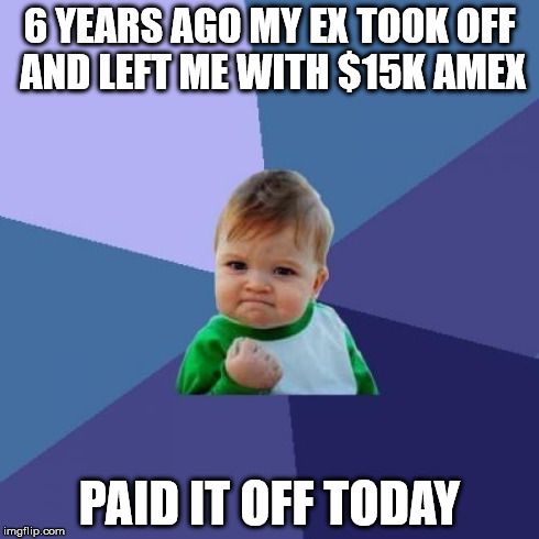 Success Kid Meme | 6 YEARS AGO MY EX TOOK OFF AND LEFT ME WITH $15K AMEX PAID IT OFF TODAY | image tagged in memes,success kid,AdviceAnimals | made w/ Imgflip meme maker