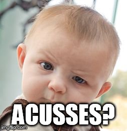 Skeptical Baby Meme | ACUSSES? | image tagged in memes,skeptical baby | made w/ Imgflip meme maker