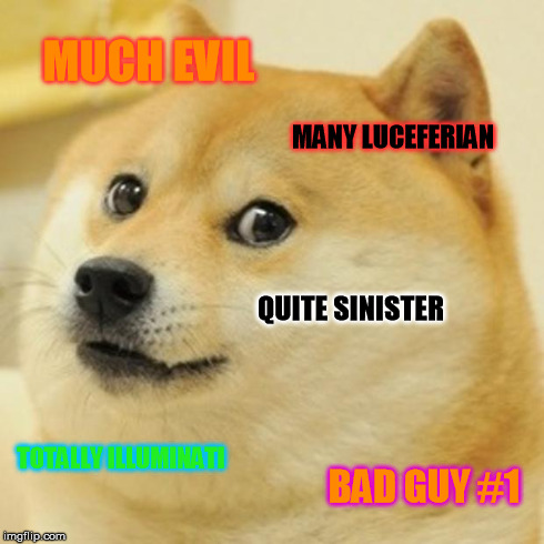 Doge Meme | MUCH EVIL MANY LUCEFERIAN QUITE SINISTER TOTALLY ILLUMINATI BAD GUY #1 | image tagged in memes,doge | made w/ Imgflip meme maker