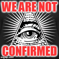 illuminati | WE ARE NOT CONFIRMED | image tagged in illuminati | made w/ Imgflip meme maker