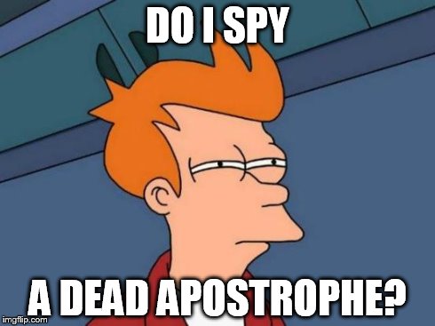 Futurama Fry Meme | DO I SPY A DEAD APOSTROPHE? | image tagged in memes,futurama fry | made w/ Imgflip meme maker