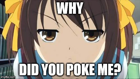 Haruhi stare | WHY DID YOU POKE ME? | image tagged in haruhi stare | made w/ Imgflip meme maker
