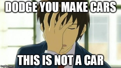 Kyon Facepalm Ver 2 | DODGE YOU MAKE CARS THIS IS NOT A CAR | image tagged in kyon facepalm ver 2 | made w/ Imgflip meme maker
