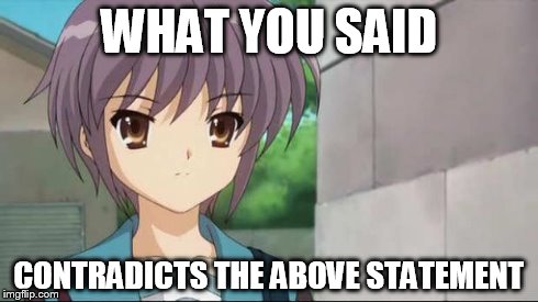 Nagato Blank Stare | WHAT YOU SAID CONTRADICTS THE ABOVE STATEMENT | image tagged in nagato blank stare | made w/ Imgflip meme maker