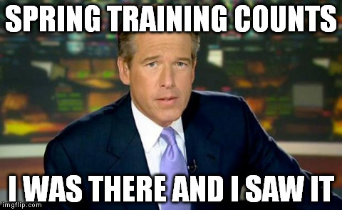 Brian Williams Was There Meme | SPRING TRAINING COUNTS I WAS THERE AND I SAW IT | image tagged in memes,brian williams was there | made w/ Imgflip meme maker