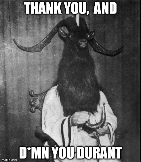 acultofone | THANK YOU,  AND D*MN YOU DURANT | image tagged in acultofone | made w/ Imgflip meme maker