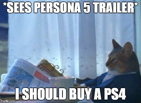 I Should Buy A Boat Cat | *SEES PERSONA 5 TRAILER* I SHOULD BUY A PS4 | image tagged in memes,i should buy a boat cat | made w/ Imgflip meme maker