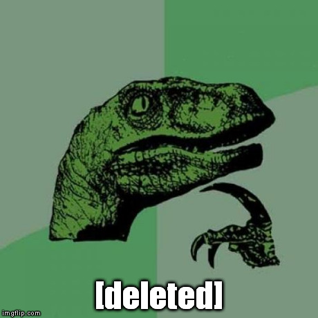Why don't deleted memes look like deleted comments? | [deleted] | image tagged in memes,philosoraptor | made w/ Imgflip meme maker