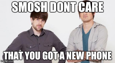 Smosh don't care | SMOSH DONT CARE THAT YOU GOT A NEW PHONE | image tagged in smosh don't care,memes | made w/ Imgflip meme maker