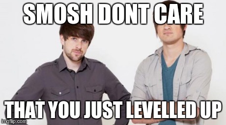 Smosh don't care | SMOSH DONT CARE THAT YOU JUST LEVELLED UP | image tagged in smosh don't care,memes | made w/ Imgflip meme maker