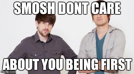 Smosh don't care | SMOSH DONT CARE ABOUT YOU BEING FIRST | image tagged in smosh don't care,memes | made w/ Imgflip meme maker