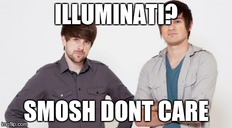 Smosh don't care | ILLUMINATI? SMOSH DONT CARE | image tagged in smosh don't care,memes | made w/ Imgflip meme maker